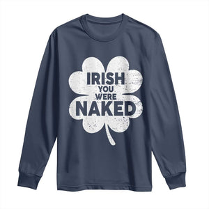 Funny St Patricks Day Long Sleeve Shirt Irish You Were Naked Vintage Clover Shamrock TS10 Navy Print Your Wear