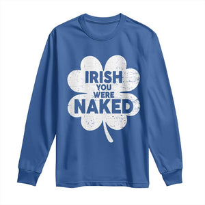 Funny St Patricks Day Long Sleeve Shirt Irish You Were Naked Vintage Clover Shamrock TS10 Royal Blue Print Your Wear