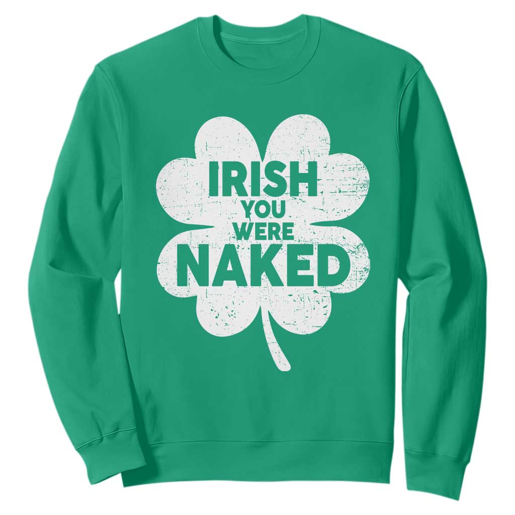 Funny St Patricks Day Sweatshirt Irish You Were Naked Vintage Clover Shamrock TS10 Irish Green Print Your Wear