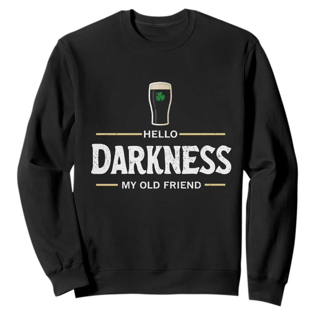 Hello Darkness My Old Friend Irish Beer Sweatshirt Funny Drinking St Patricks Day Party Shamrock TS10 Black Print Your Wear