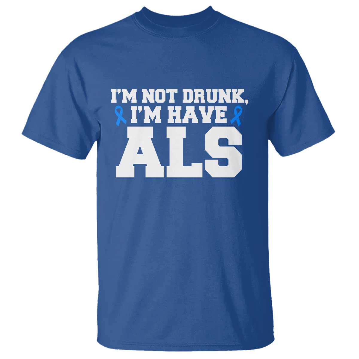 ALS Awareness T Shirt Im Not Drunk I Have ALS TS10 Royal Blue Print Your Wear
