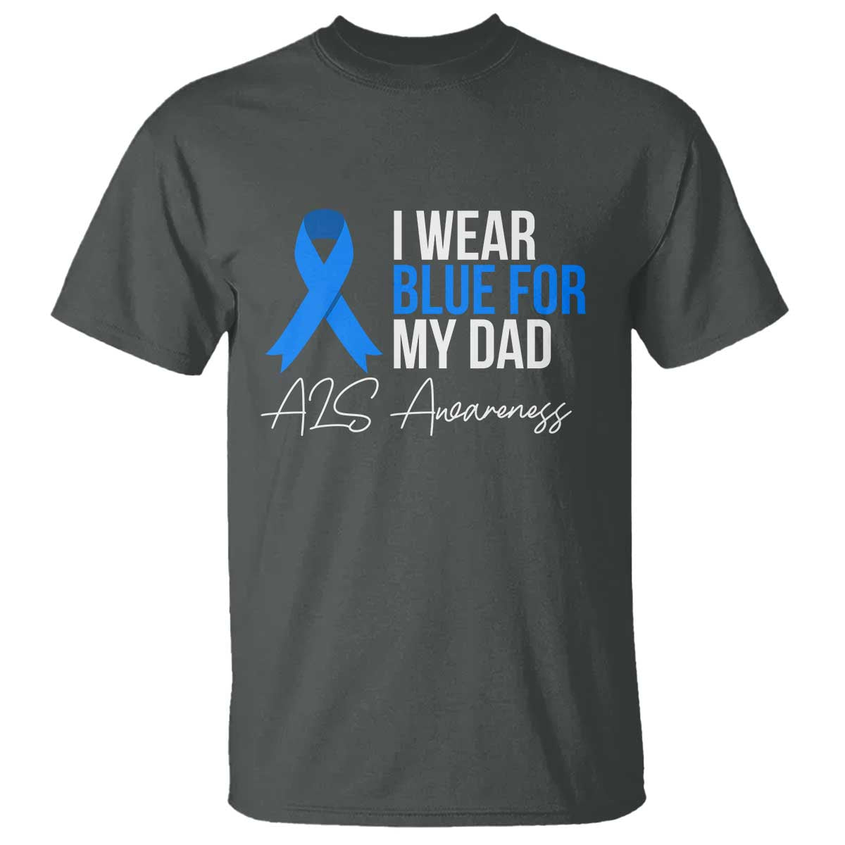 I Wear Blue For My Dad ALS Awareness T Shirt TS10 Dark Heather Print Your Wear