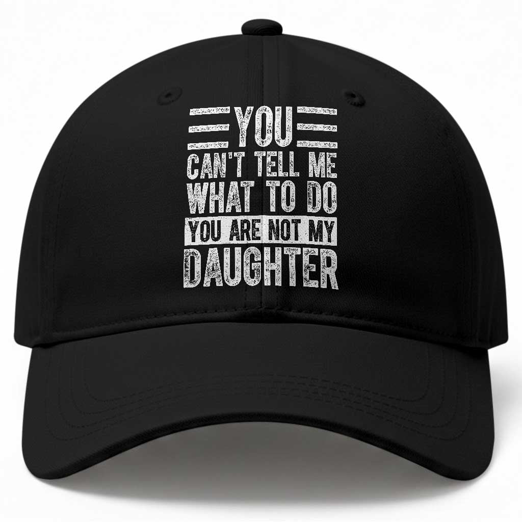 You Can't Tell Me What To Do You're Not My Daughter Baseball Cap Funny Fathers Day Girl Dad TS10 Print Your Wear