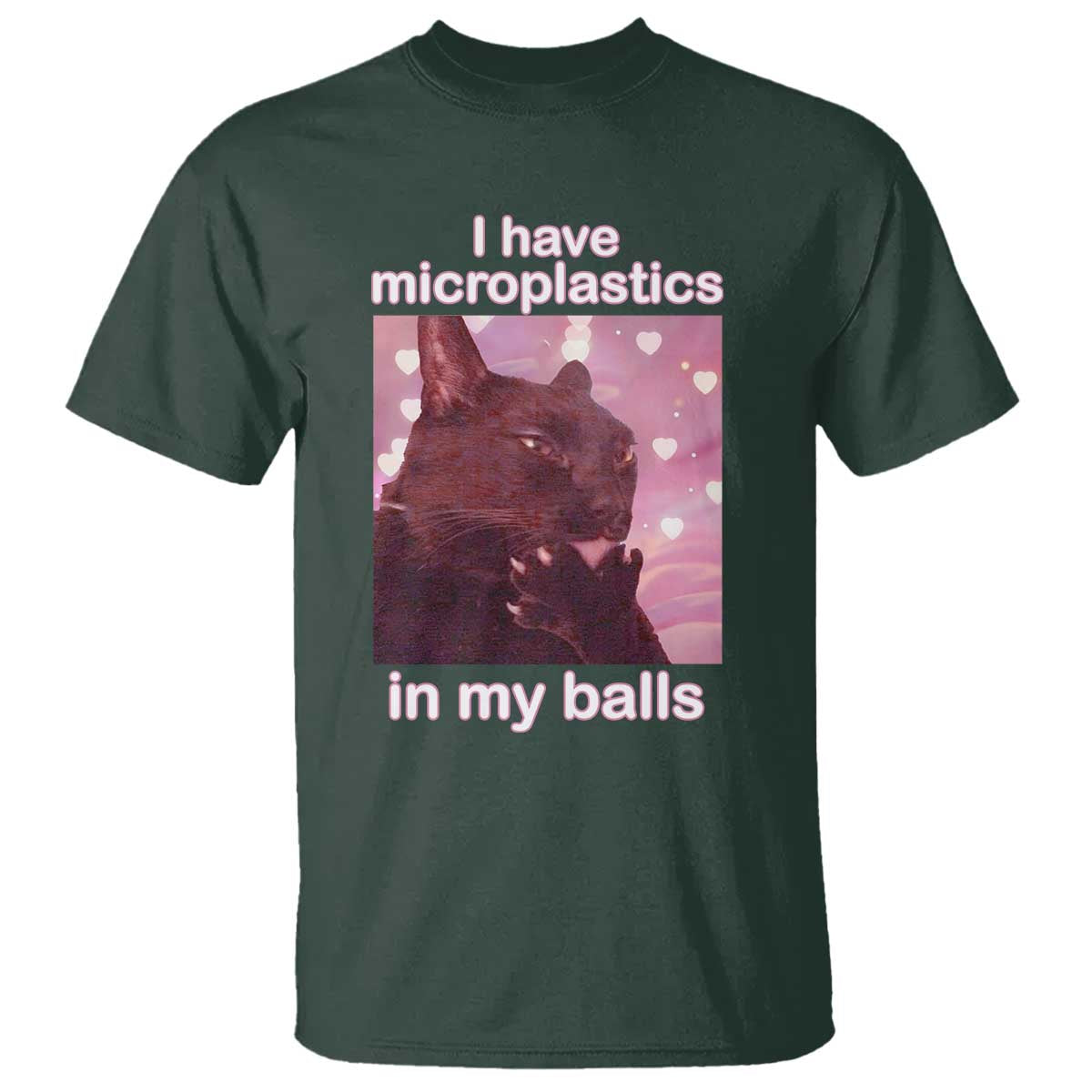 Funny Cat Meme T Shirt I Have Microplastics In My Balls Dank Meme TS10 Dark Forest Green Print Your Wear