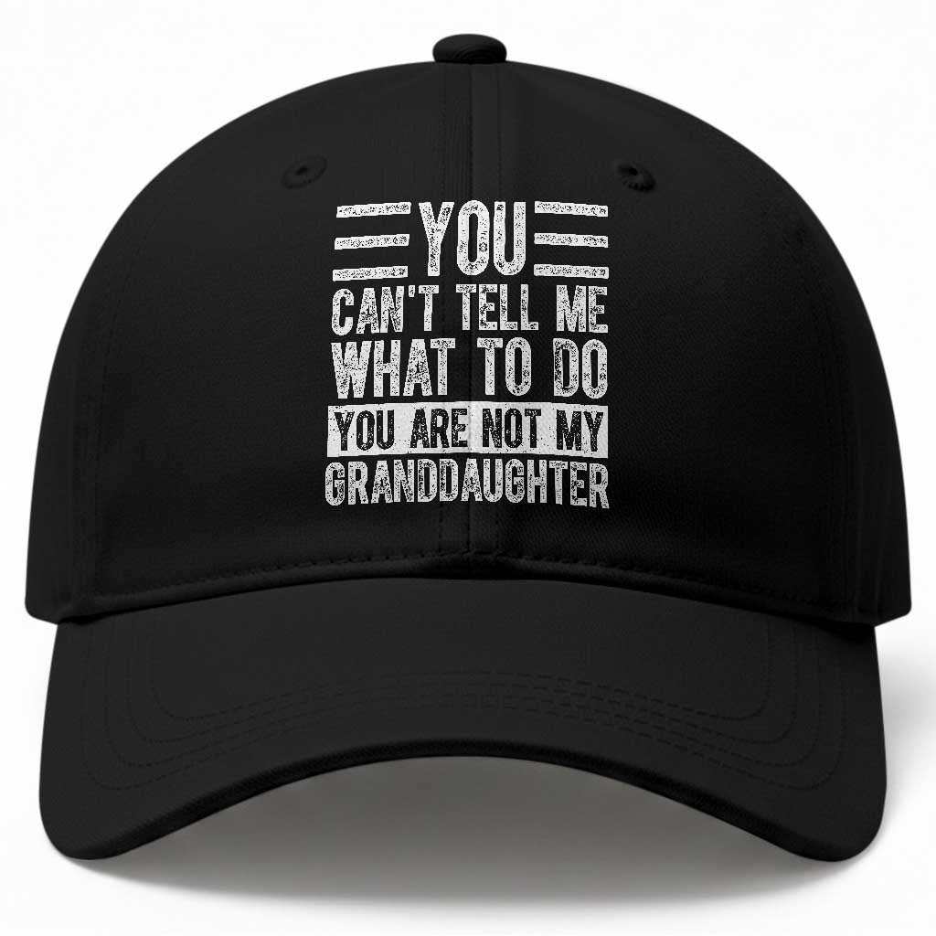 You Can't Tell Me What To Do You're Not My Granddaughter Baseball Cap Funny Grandpa Fathers Day TS10 Print Your Wear