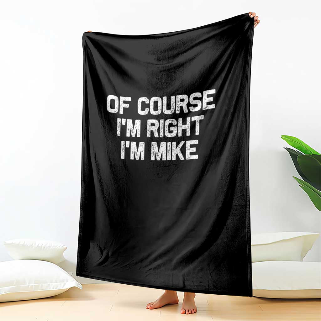 Of Course Im Right Im Mike Throw Blanket Funny Saying Gag Gift TS10 Print Your Wear