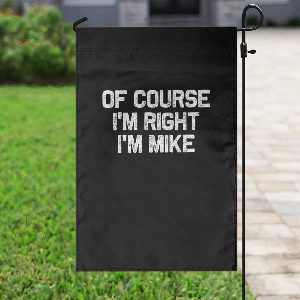Of Course Im Right Im Mike Garden Flag Funny Saying Gag Gift TS10 Print Your Wear
