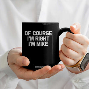 Of Course Im Right Im Mike Coffee Mug Funny Saying Gag Gift TS10 Print Your Wear