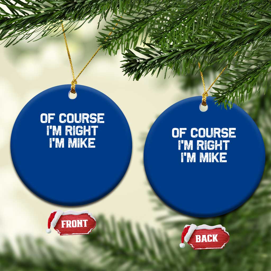 Of Course Im Right Im Mike Ceramic Ornament Funny Saying Gag Gift TS10 1pc Blue Print Your Wear