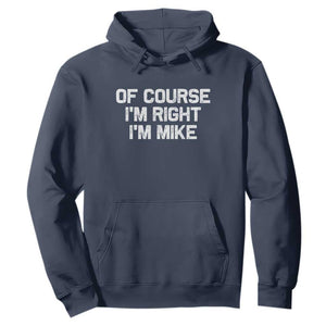 Of Course Im Right Im Mike Hoodie Funny Saying Gag Gift TS10 Navy Print Your Wear
