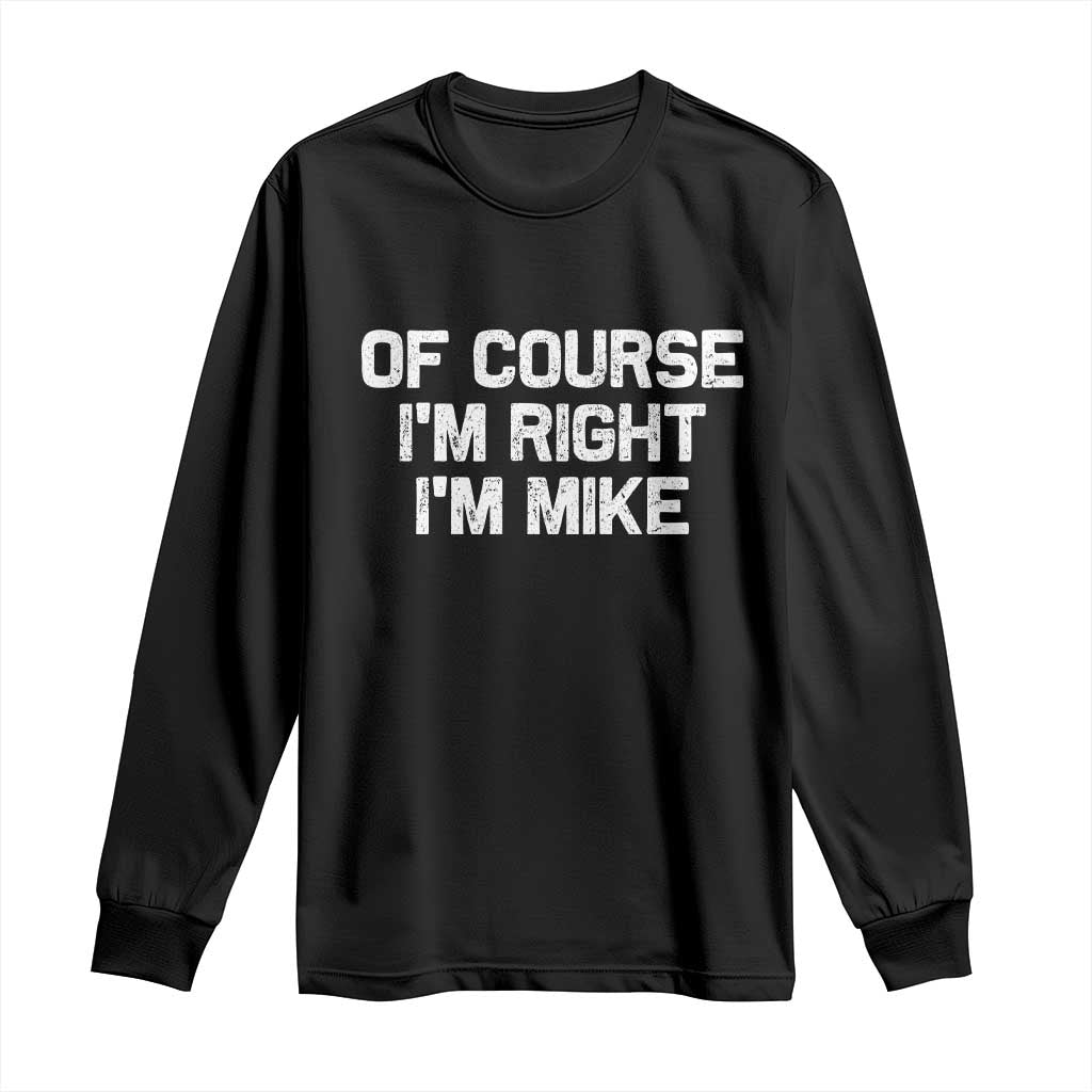 Of Course Im Right Im Mike Long Sleeve Shirt Funny Saying Gag Gift TS10 Black Print Your Wear