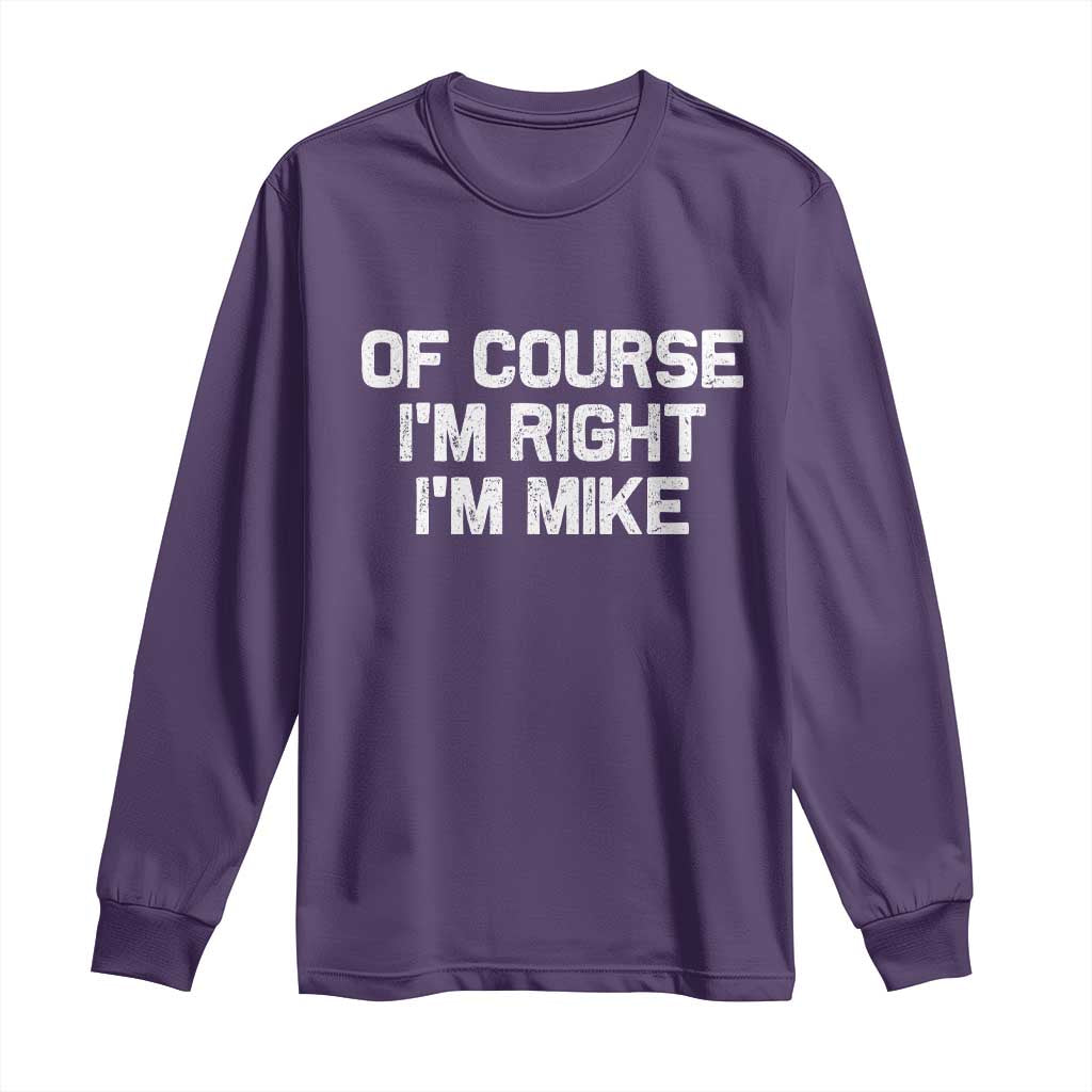 Of Course Im Right Im Mike Long Sleeve Shirt Funny Saying Gag Gift TS10 Purple Print Your Wear