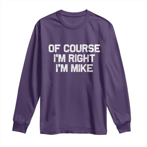 Of Course Im Right Im Mike Long Sleeve Shirt Funny Saying Gag Gift TS10 Purple Print Your Wear