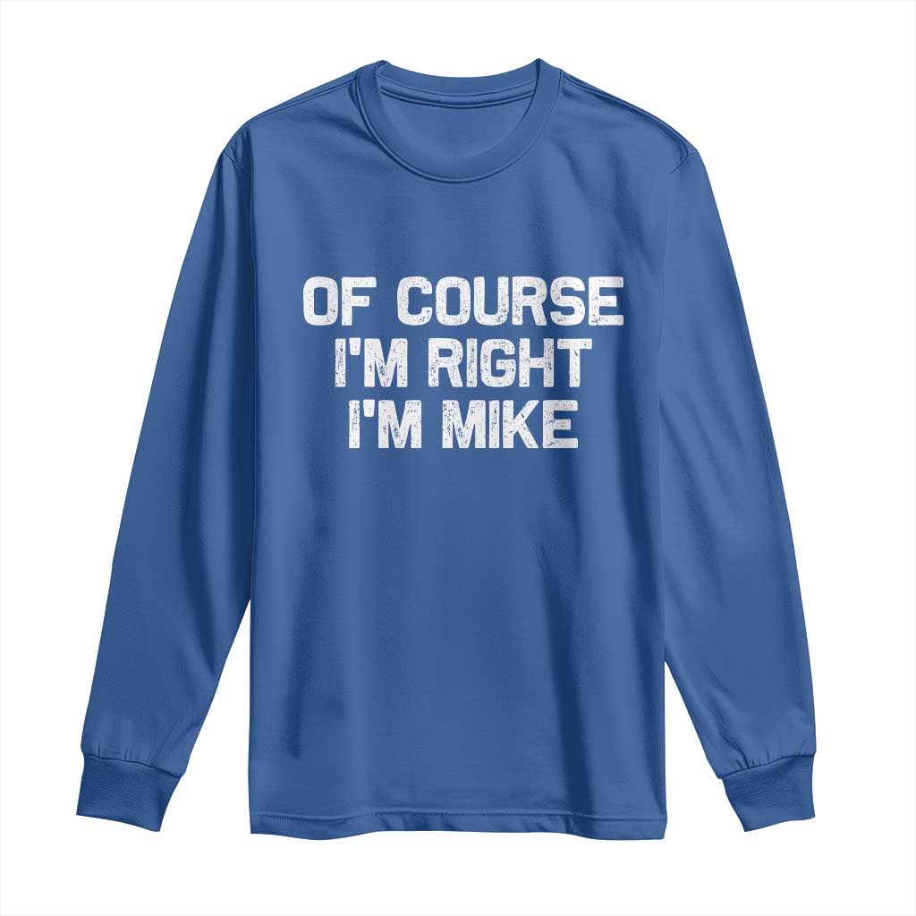 Of Course Im Right Im Mike Long Sleeve Shirt Funny Saying Gag Gift TS10 Royal Blue Print Your Wear