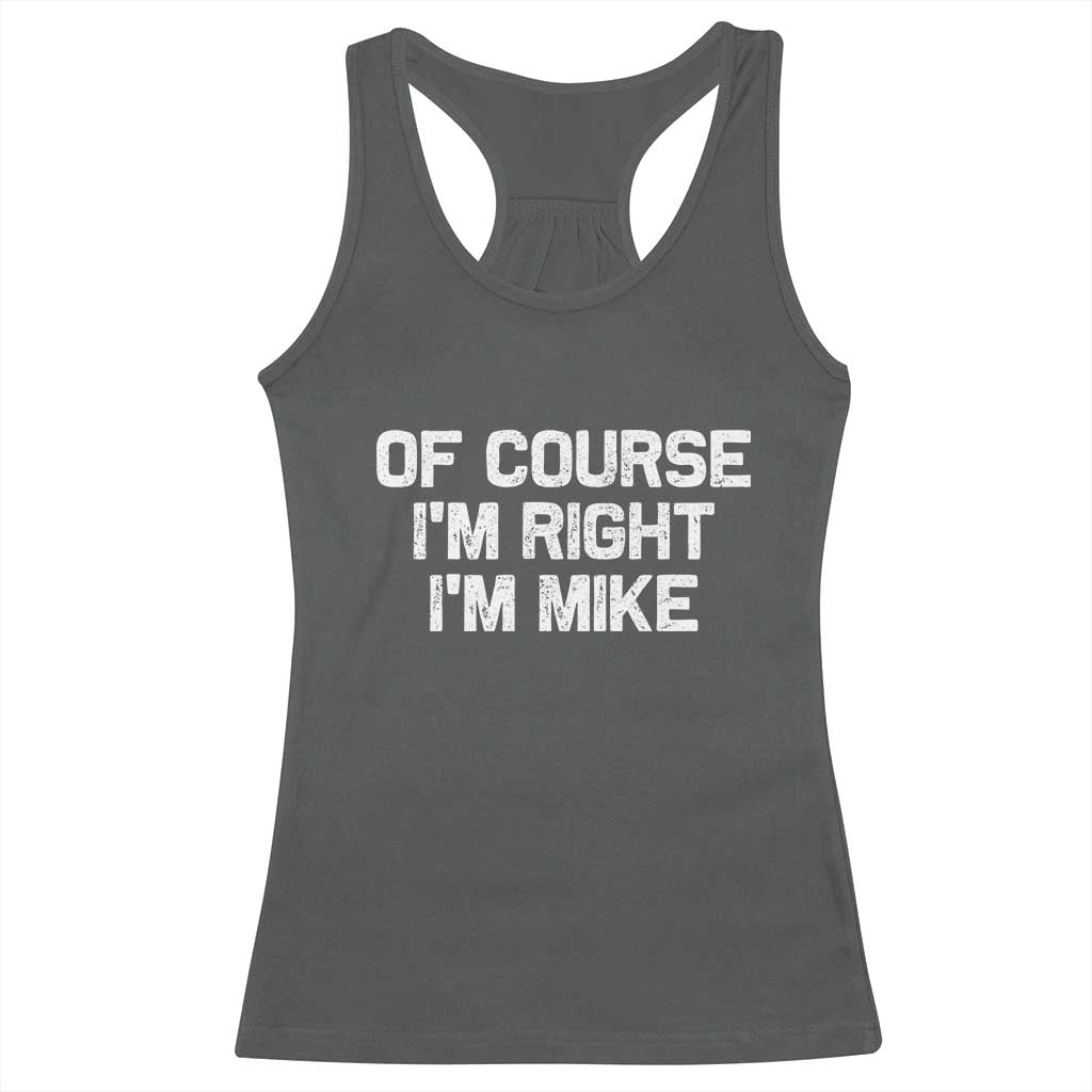 Of Course Im Right Im Mike Racerback Tank Top Funny Saying Gag Gift TS10 Dark Heather Print Your Wear