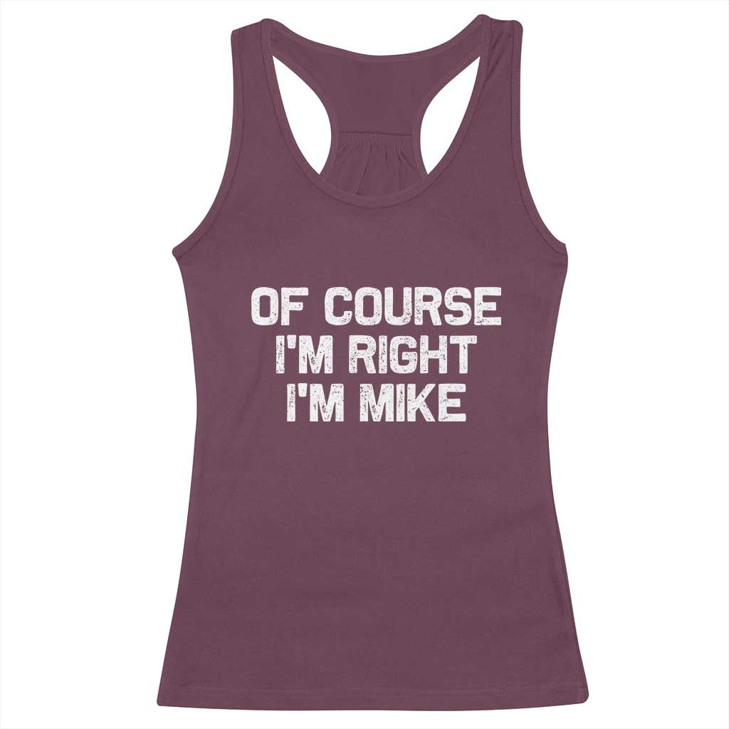 Of Course Im Right Im Mike Racerback Tank Top Funny Saying Gag Gift TS10 Maroon Print Your Wear