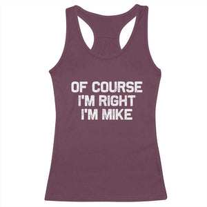 Of Course Im Right Im Mike Racerback Tank Top Funny Saying Gag Gift TS10 Maroon Print Your Wear