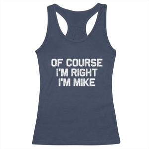 Of Course Im Right Im Mike Racerback Tank Top Funny Saying Gag Gift TS10 Navy Print Your Wear