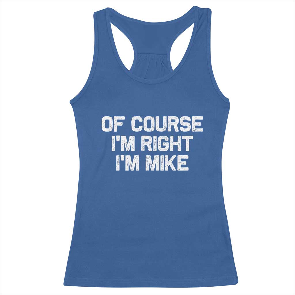 Of Course Im Right Im Mike Racerback Tank Top Funny Saying Gag Gift TS10 Royal Blue Print Your Wear