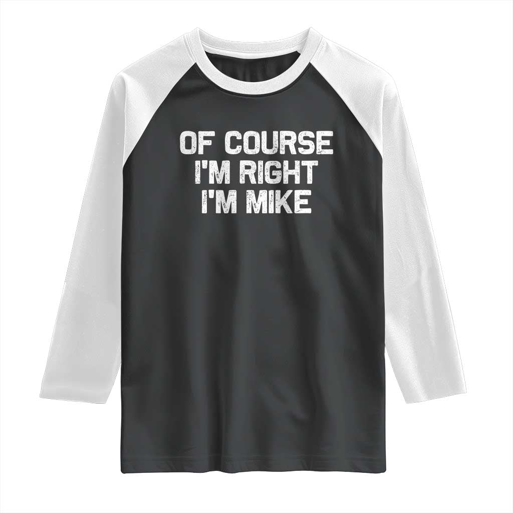 Of Course Im Right Im Mike Raglan Shirt Funny Saying Gag Gift TS10 Black White Print Your Wear