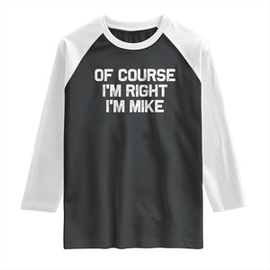 Of Course Im Right Im Mike Raglan Shirt Funny Saying Gag Gift TS10 Black White Print Your Wear