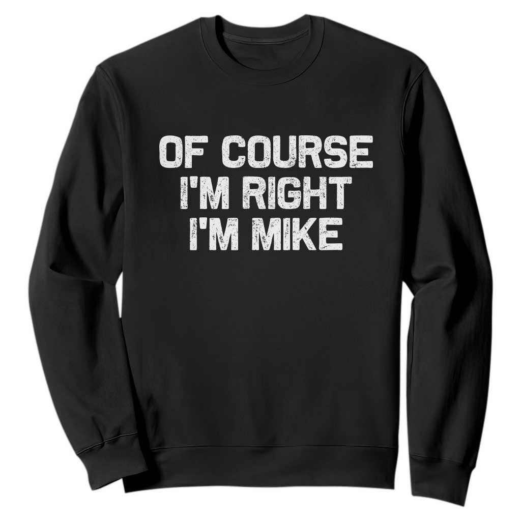 Of Course Im Right Im Mike Sweatshirt Funny Saying Gag Gift TS10 Black Print Your Wear