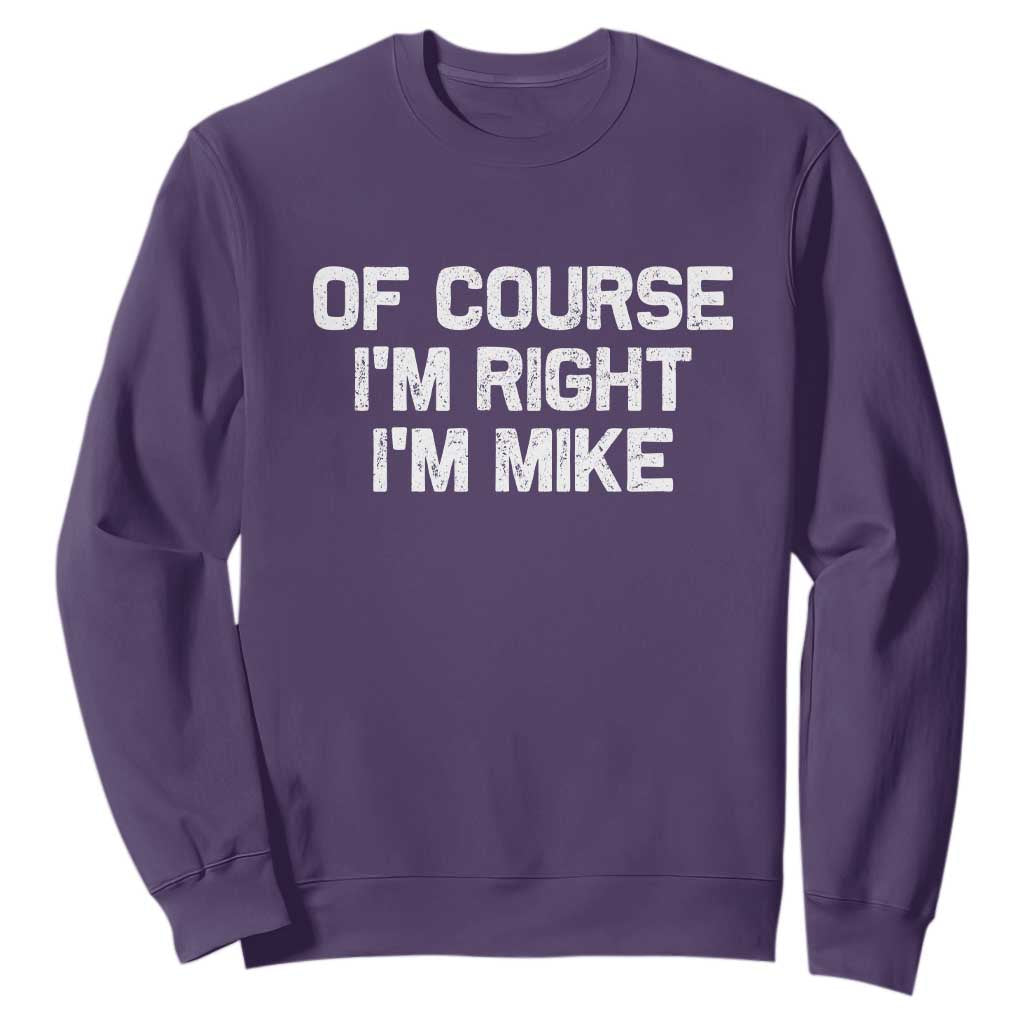 Of Course Im Right Im Mike Sweatshirt Funny Saying Gag Gift TS10 Purple Print Your Wear