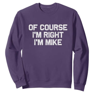 Of Course Im Right Im Mike Sweatshirt Funny Saying Gag Gift TS10 Purple Print Your Wear