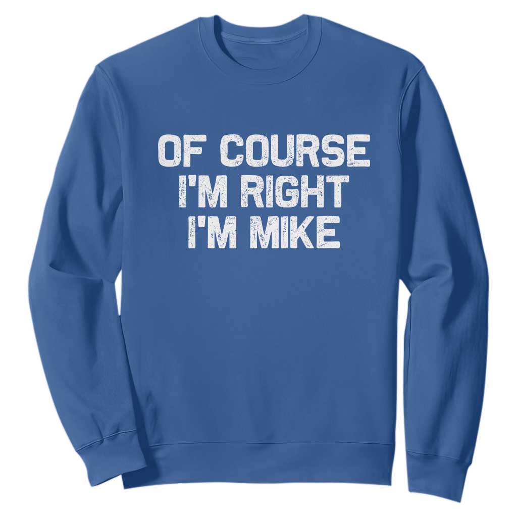 Of Course Im Right Im Mike Sweatshirt Funny Saying Gag Gift TS10 Royal Blue Print Your Wear