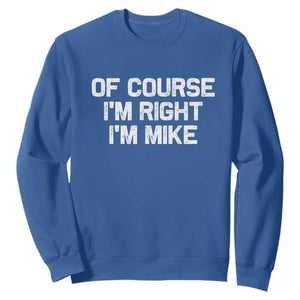 Of Course Im Right Im Mike Sweatshirt Funny Saying Gag Gift TS10 Royal Blue Print Your Wear