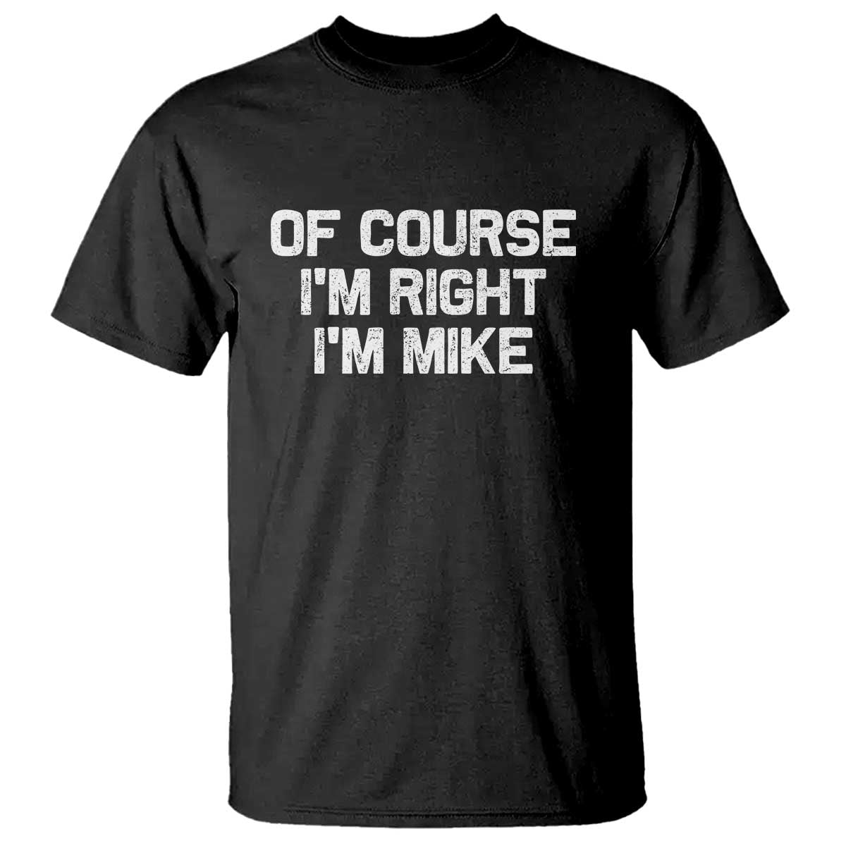 Of Course Im Right Im Mike T Shirt Funny Saying Gag Gift TS10 Black Print Your Wear