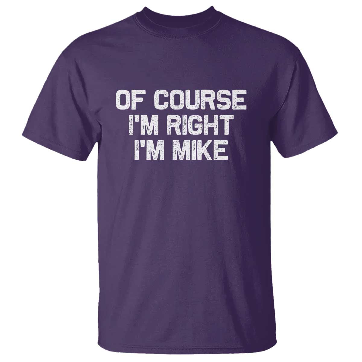 Of Course Im Right Im Mike T Shirt Funny Saying Gag Gift TS10 Purple Print Your Wear