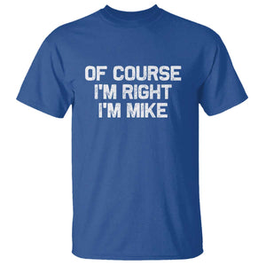 Of Course Im Right Im Mike T Shirt Funny Saying Gag Gift TS10 Royal Blue Print Your Wear