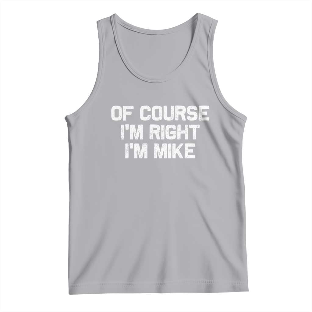 Of Course Im Right Im Mike Tank Top Funny Saying Gag Gift TS10 Athletic Heather Print Your Wear