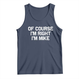 Of Course Im Right Im Mike Tank Top Funny Saying Gag Gift TS10 Navy Print Your Wear