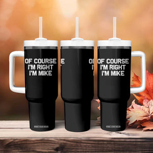 Of Course Im Right Im Mike Tumbler With Handle Funny Saying Gag Gift TS10 Print Your Wear