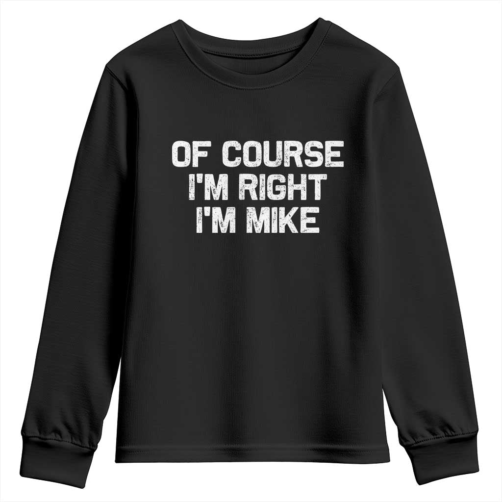 Of Course Im Right Im Mike Youth Sweatshirt Funny Saying Gag Gift TS10 Black Print Your Wear