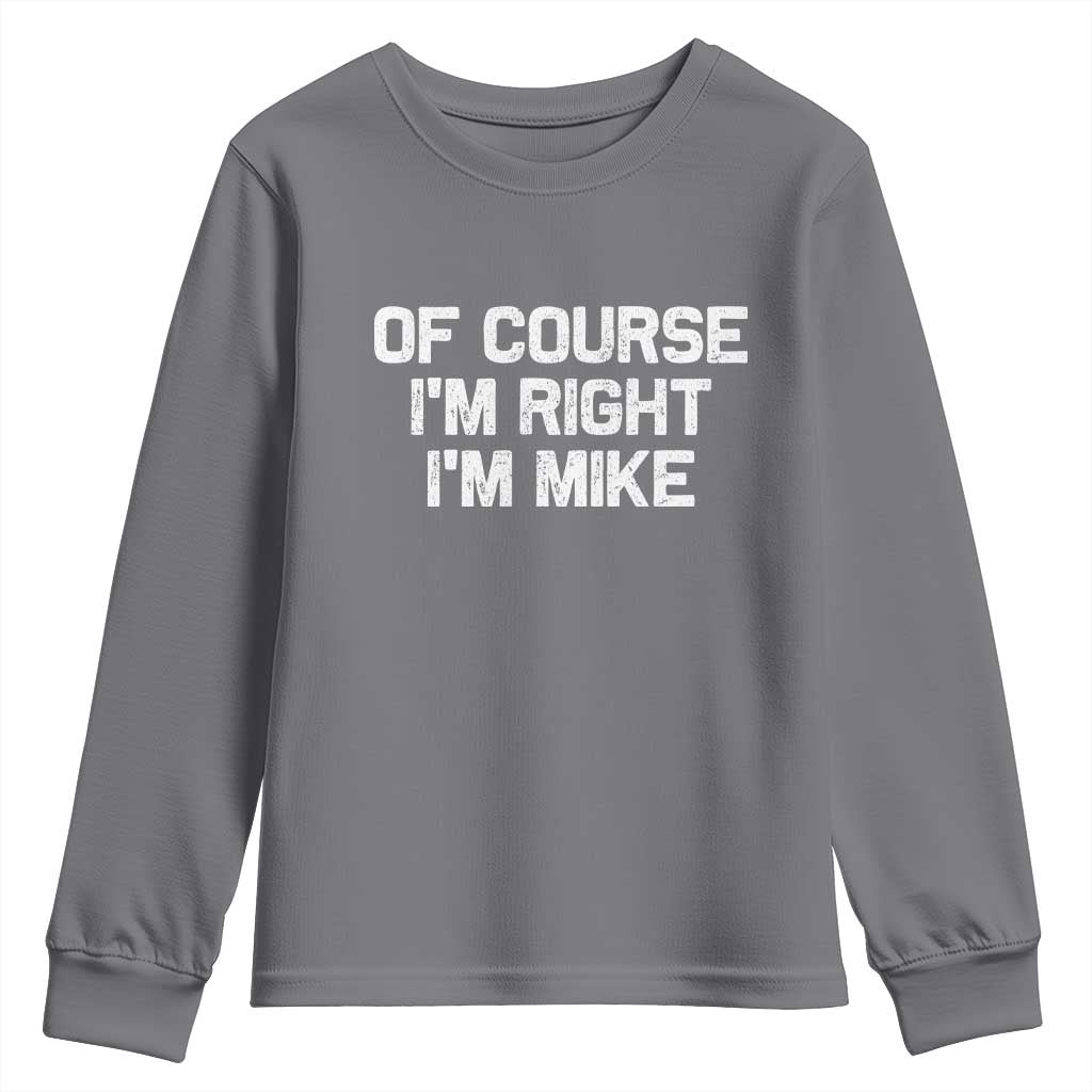 Of Course Im Right Im Mike Youth Sweatshirt Funny Saying Gag Gift TS10 Charcoal Print Your Wear