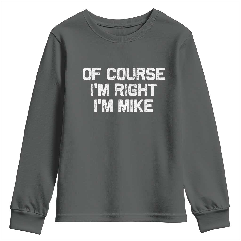 Of Course Im Right Im Mike Youth Sweatshirt Funny Saying Gag Gift TS10 Dark Heather Print Your Wear