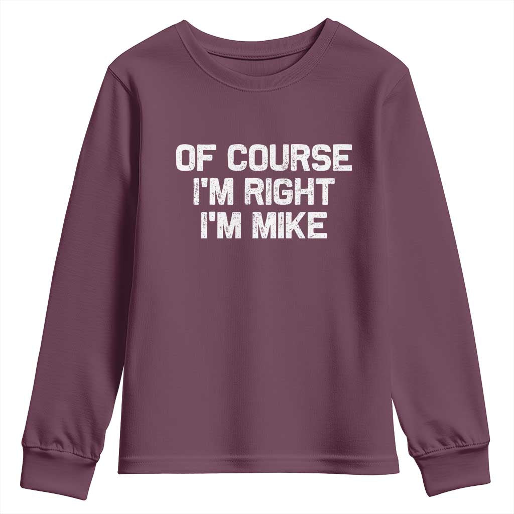 Of Course Im Right Im Mike Youth Sweatshirt Funny Saying Gag Gift TS10 Maroon Print Your Wear