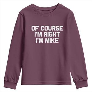 Of Course Im Right Im Mike Youth Sweatshirt Funny Saying Gag Gift TS10 Maroon Print Your Wear