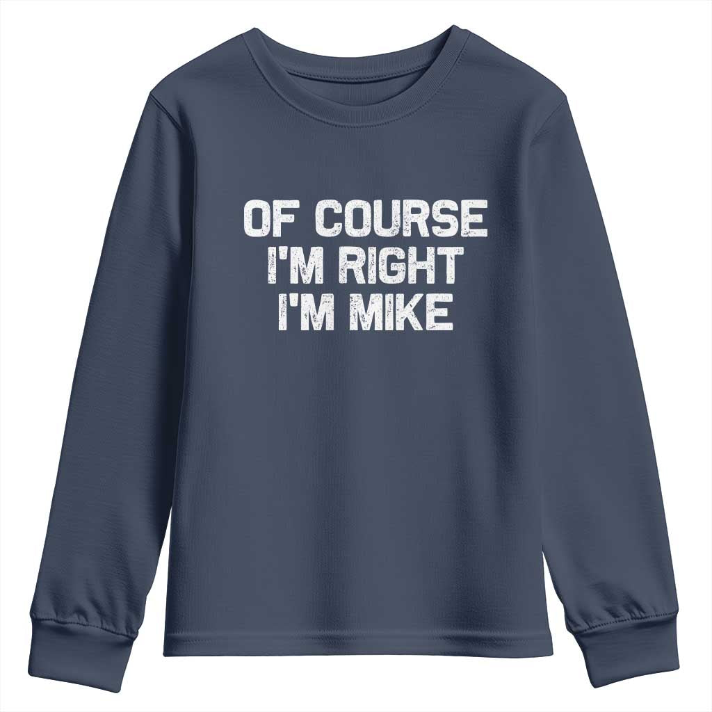 Of Course Im Right Im Mike Youth Sweatshirt Funny Saying Gag Gift TS10 Navy Print Your Wear
