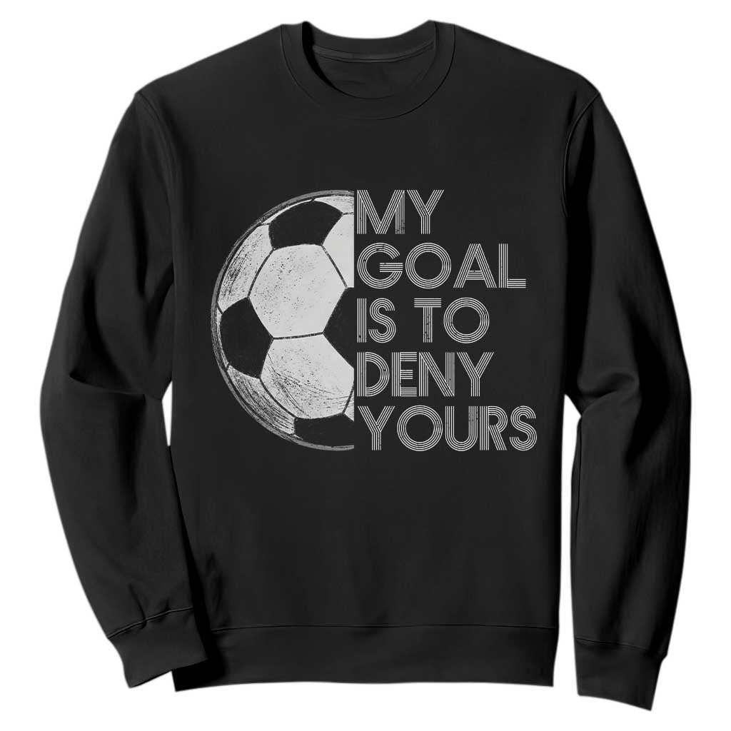 Soccer Goalie Sweatshirt My Goal Is To Deny Yours Distressed Goalkeeper TS10 Black Print Your Wear