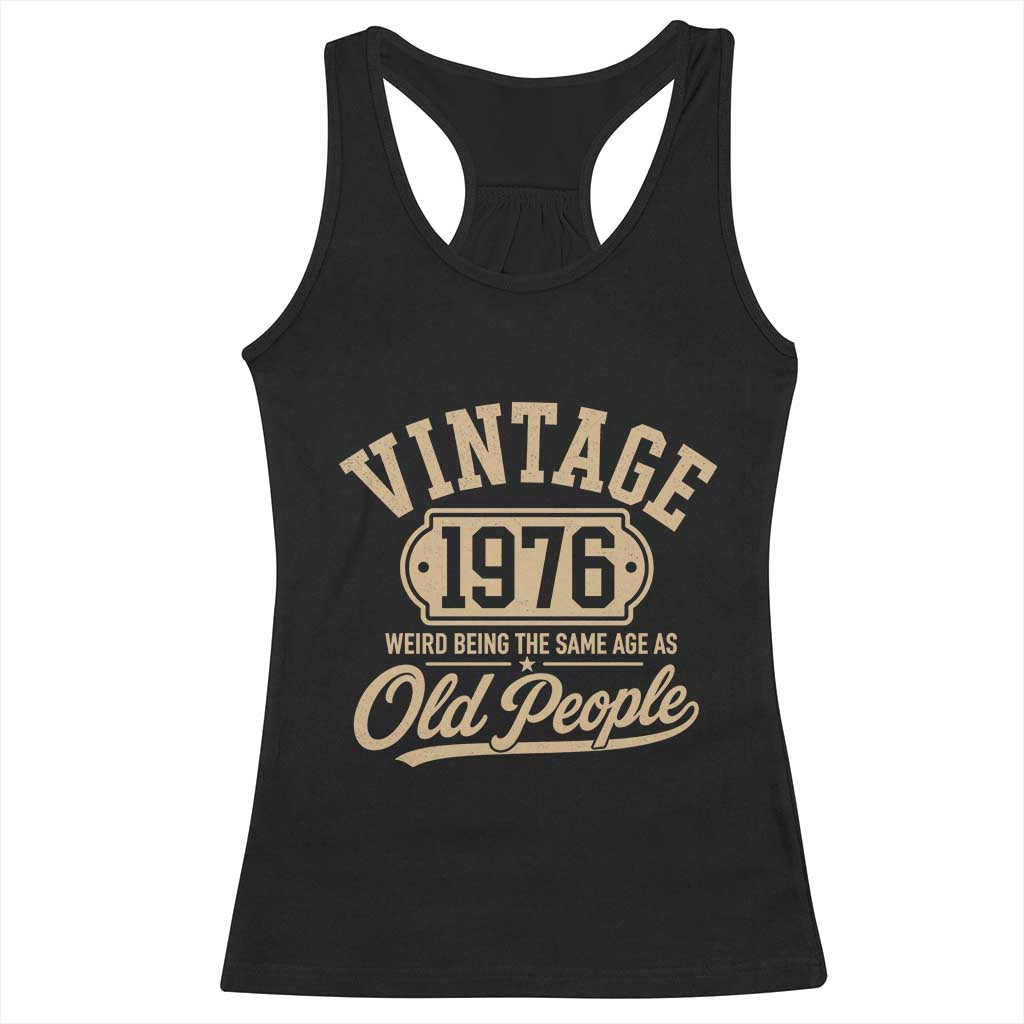 50th Birthday Racerback Tank Top Vintage 1976 50 Year Old Gift Weird Being the Same Age as Old People TS10 Black Print Your Wear