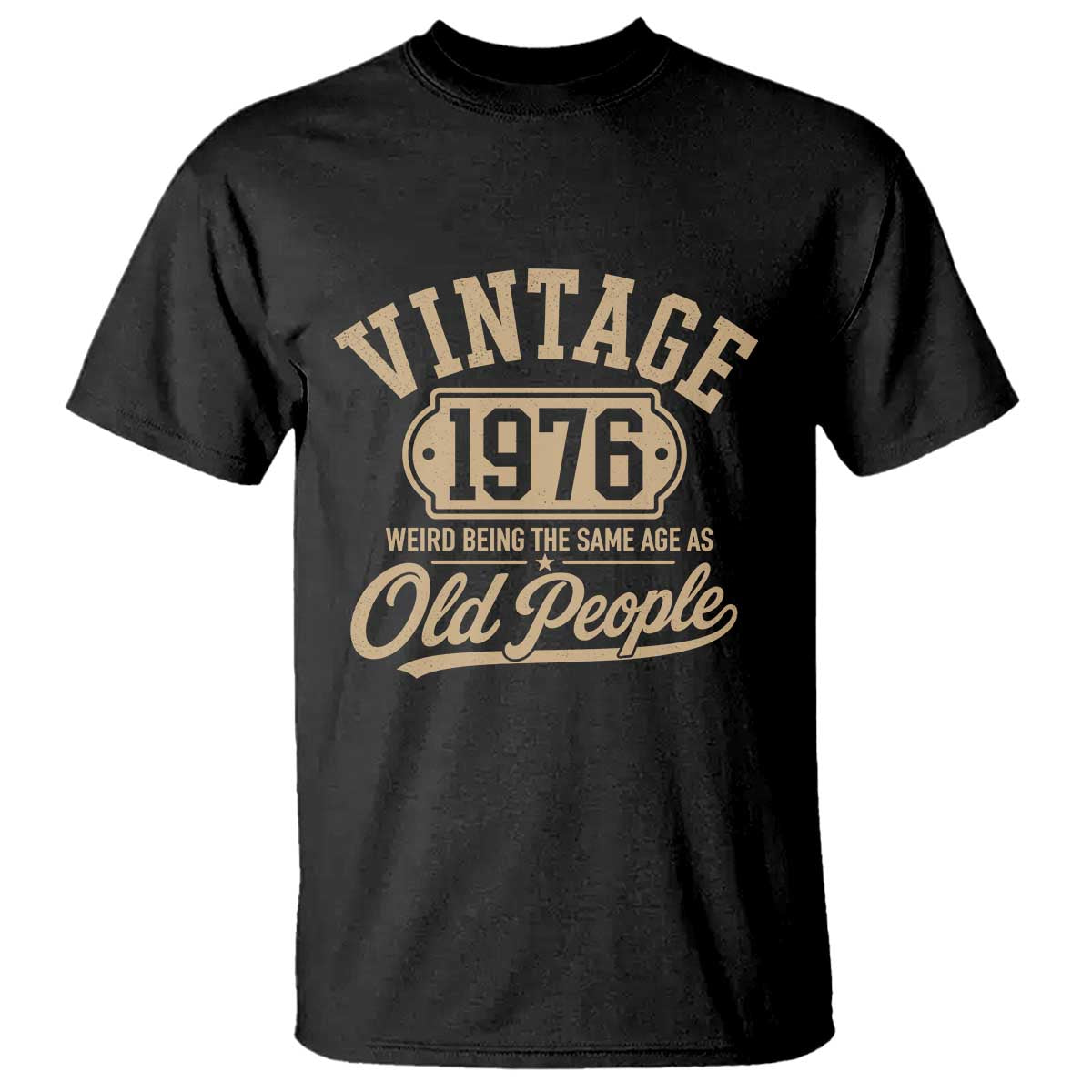 50th Birthday T Shirt Vintage 1976 50 Year Old Gift Weird Being the Same Age as Old People TS10 Black Print Your Wear