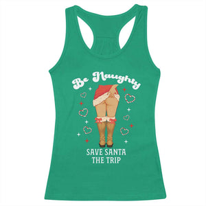 Funny Inappropriate Christmas Racerback Tank Top Be Naughty Save Santa The Trip TS10 Irish Green Print Your Wear
