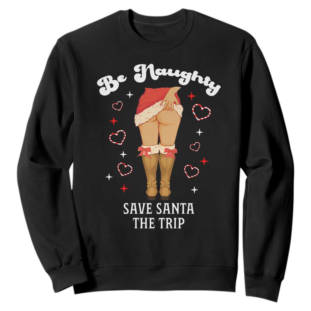 Funny Inappropriate Christmas Sweatshirt Be Naughty Save Santa The Trip TS10 Black Print Your Wear