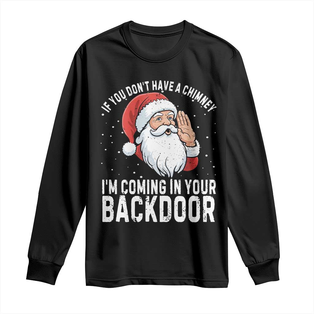 Funny Inappropriate Christmas Long Sleeve Shirt Adult Humor Santa If You Dont Have A Chimney Im Coming In Your Backdoor TS10 Black Print Your Wear