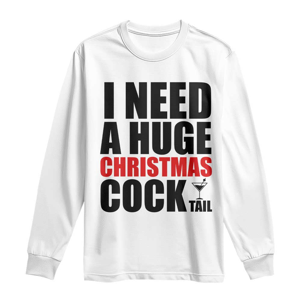 Funny Inappropriate Christmas Long Sleeve Shirt I Need a Huge Christmas COCKtail Adult Humor Drinking Gift TS10 White Print Your Wear