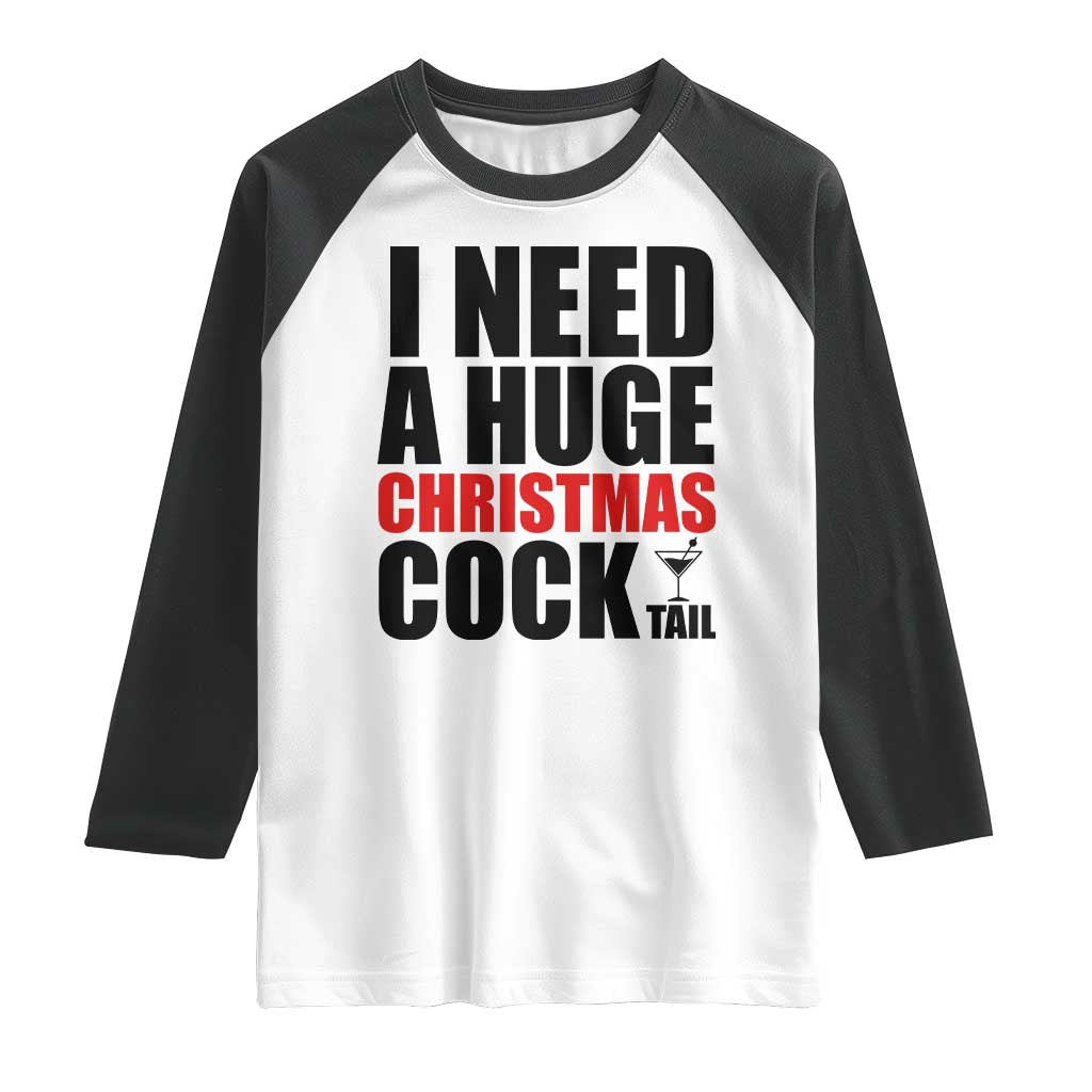 Funny Inappropriate Christmas Raglan Shirt I Need a Huge Christmas COCKtail Adult Humor Drinking Gift TS10 White Black Print Your Wear